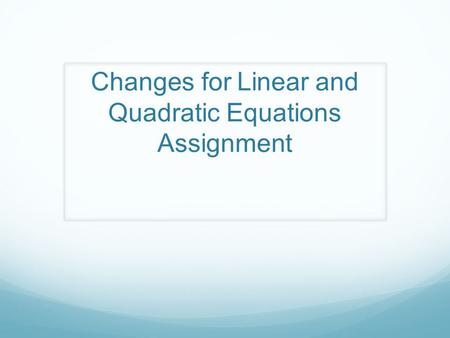 Changes for Linear and Quadratic Equations Assignment.