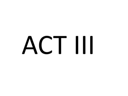 ACT III.