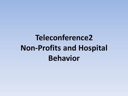 Teleconference2 Non-Profits and Hospital Behavior.
