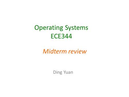 Operating Systems ECE344 Midterm review Ding Yuan