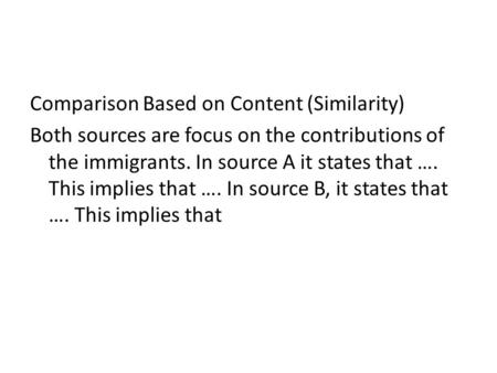 Comparison Based on Content (Similarity) Both sources are focus on the contributions of the immigrants. In source A it states that …. This implies that.