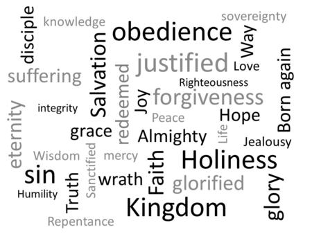 Faith Life justified Sanctified Hope Love Joy Righteousness Holiness Jealousy Salvation glorified Peace forgiveness Born again redeemed mercy grace Almighty.