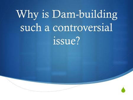  Why is Dam-building such a controversial issue?.