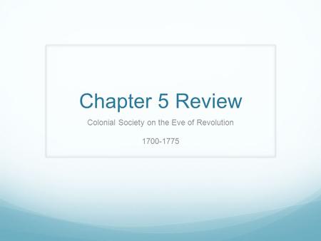 Chapter 5 Review Colonial Society on the Eve of Revolution 1700-1775.