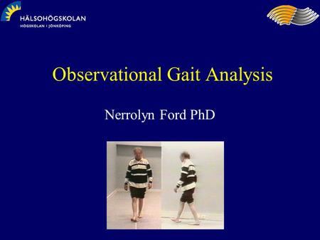 Observational Gait Analysis Nerrolyn Ford PhD. The observational gait analysis process Reliability/Validity What is done in practice? Visual search strategies.