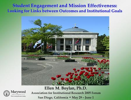 Student Engagement and Mission Effectiveness: Looking for Links between Outcomes and Institutional Goals Ellen M. Boylan, Ph.D. Association for Institutional.