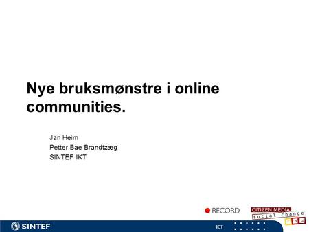 ICT Nye bruksmønstre i online communities. Jan Heim Petter Bae Brandtzæg SINTEF IKT.