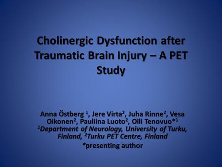 Cholinergic Dysfunction after Traumatic Brain Injury – A PET Study Anna Östberg 1, Jere Virta 2, Juha Rinne 2, Vesa Oikonen 2, Pauliina Luoto 2, Olli Tenovuo*