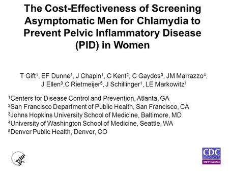 The Cost-Effectiveness of Screening Asymptomatic Men for Chlamydia to Prevent Pelvic Inflammatory Disease (PID) in Women T Gift 1, EF Dunne 1, J Chapin.