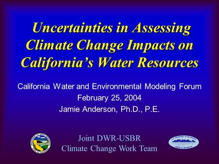Uncertainties in Assessing Climate Change Impacts on California’s Water Resources Uncertainties in Assessing Climate Change Impacts on California’s Water.
