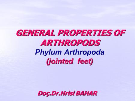 GENERAL PROPERTIES OF ARTHROPODS (jointed feet) GENERAL PROPERTIES OF ARTHROPODS Phylum Arthropoda (jointed feet) Doç.Dr.Hrisi BAHAR.