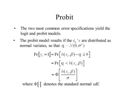 Probit The two most common error specifications yield the logit and probit models. The probit model results if the are distributed as normal variates,