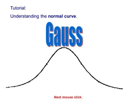 Tutorial: Understanding the normal curve. Gauss Next mouse click.