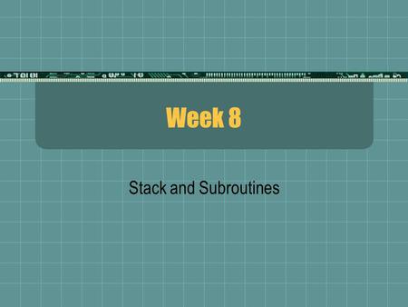 Week 8 Stack and Subroutines. Stack  The stack is a section of data memory (or RAM) that is reserved for storage of temporary data  The data may represent.