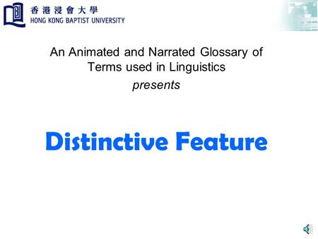 Distinctive Feature An Animated and Narrated Glossary of Terms used in Linguistics presents.