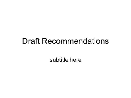 Draft Recommendations subtitle here. Recommendation 1 The study groups from this workshop continue to collaborate with the goal of reporting progress.