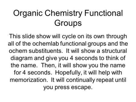 Organic Chemistry Functional Groups This slide show will cycle on its own through all of the ochemlab functional groups and the ochem substituents. It.