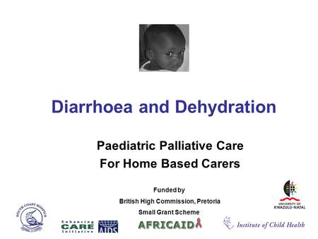 Diarrhoea and Dehydration Paediatric Palliative Care For Home Based Carers Funded by British High Commission, Pretoria Small Grant Scheme.