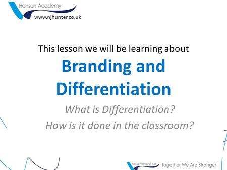 This lesson we will be learning about Branding and Differentiation What is Differentiation? How is it done in the classroom? www.njhunter.co.uk.