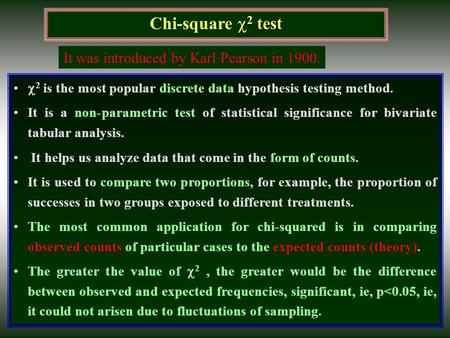  2 test Chi-square  2 test  2  2 is the most popular discrete data hypothesis testing method. It is a non-parametric test of statistical significance.