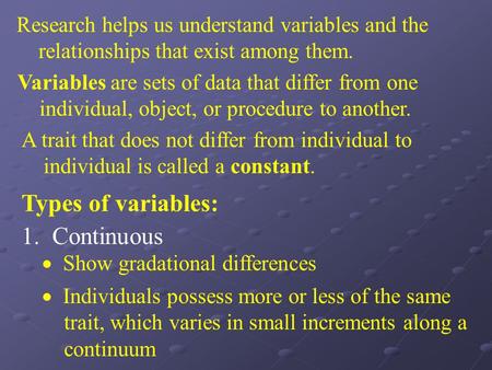 Research helps us understand variables and the relationships that exist among them. Variables are sets of data that differ from one individual, object,