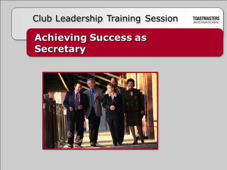 Achieving Success as Secretary Achieving Success as Secretary Club Leadership Training Session.