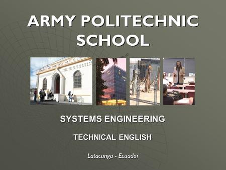 SYSTEMS ENGINEERING ARMY POLITECHNIC SCHOOL Latacunga - Ecuador TECHNICAL ENGLISH.