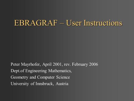 EBRAGRAF – User Instructions Peter Mayrhofer, April 2001, rev. February 2006 Dept.of Engineering Mathematics, Geometry and Computer Science University.
