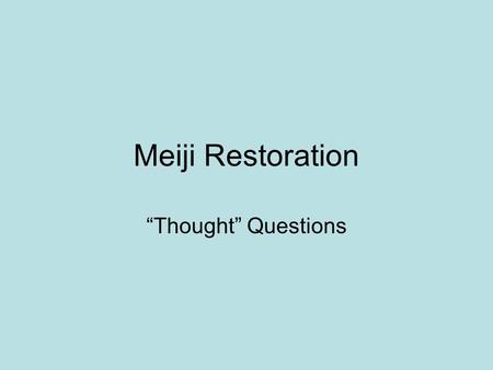 Meiji Restoration “Thought” Questions. What was the Meiji Restoration? Meiji Restoration vs Meiji Rennovation – 明治維新 How applicable are the following.