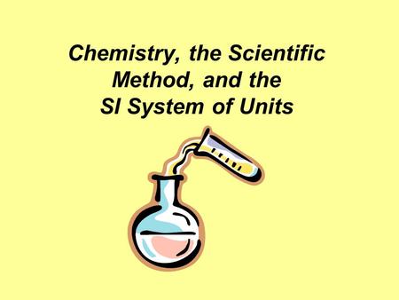 Chemistry, the Scientific Method, and the SI System of Units