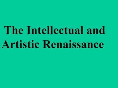 The Intellectual and Artistic Renaissance Humanism Study of the classics Liberal arts Petrarch.
