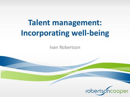 Talent management: Incorporating well-being Ivan Robertson.