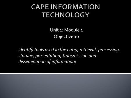 Unit 1: Module 1 Objective 10 identify tools used in the entry, retrieval, processing, storage, presentation, transmission and dissemination of information;