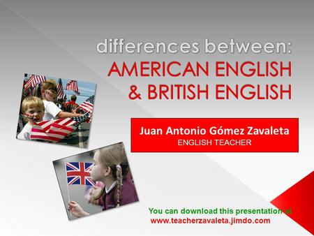 Juan Antonio Gómez Zavaleta ENGLISH TEACHER You can download this presentation at www.teacherzavaleta.jimdo.com.