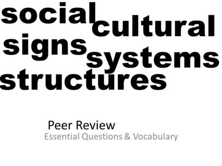 Peer Review Essential Questions & Vocabulary social cultural signs systems structures.