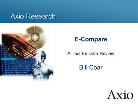Axio Research E-Compare A Tool for Data Review Bill Coar.