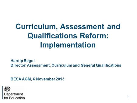 Curriculum, Assessment and Qualifications Reform: Implementation Hardip Begol Director, Assessment, Curriculum and General Qualifications BESA AGM, 6 November.
