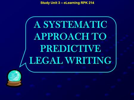 Study Unit 3 – eLearning RPK 214 A SYSTEMATIC APPROACH TO PREDICTIVE LEGAL WRITING.