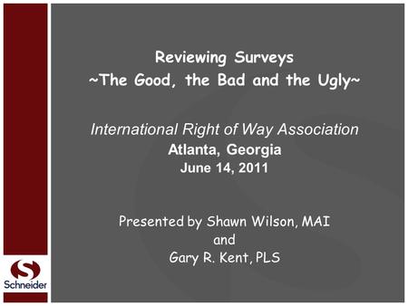 Reviewing Surveys ~The Good, the Bad and the Ugly~ International Right of Way Association Atlanta, Georgia June 14, 2011 Presented by Shawn Wilson, MAI.