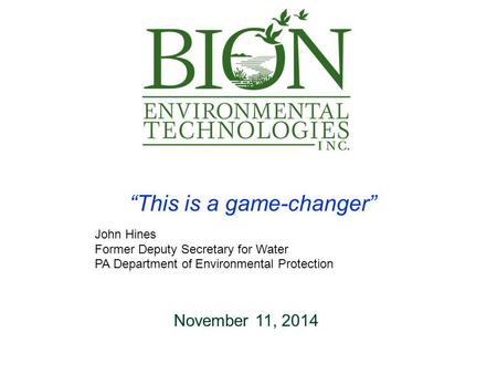 “This is a game-changer” John Hines Former Deputy Secretary for Water PA Department of Environmental Protection November 11, 2014.