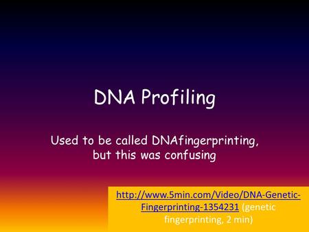 DNA Profiling Used to be called DNAfingerprinting, but this was confusing  Fingerprinting-1354231http://www.5min.com/Video/DNA-Genetic-