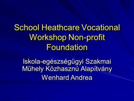School Heathcare Vocational Workshop Non-profit Foundation Iskola-egészségügyi Szakmai Műhely Közhasznú Alapítvány Wenhard Andrea.