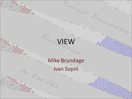VIEW Mike Brundage Ivan Sopin. Overview of X3D X3D is an open standards file format and run-time architecture to represent and communicate 3D scenes and.