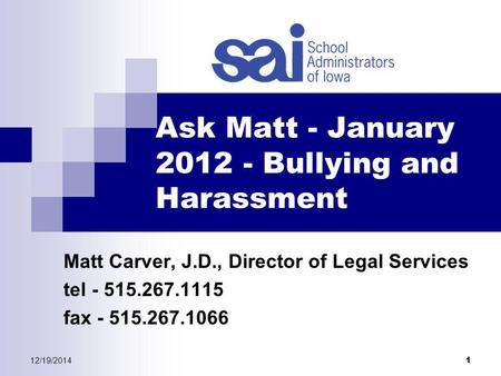 12/19/2014 1 Ask Matt - January 2012 - Bullying and Harassment Matt Carver, J.D., Director of Legal Services tel - 515.267.1115 fax - 515.267.1066.