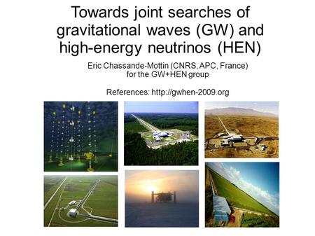 Towards joint searches of gravitational waves (GW) and high-energy neutrinos (HEN) Eric Chassande-Mottin (CNRS, APC, France) for the GW+HEN group References: