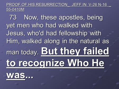 PROOF.OF.HIS.RESURRECTION_ JEFF.IN V-26 N-16 _ 55-0410M 73 Now, these apostles, being yet men who had walked with Jesus, who'd had fellowship with Him,