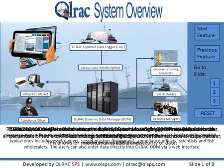 The OLRAC Marine Data Solution is an advanced system for tracking marine related data that employs state of the art VMS technology and cutting edge encryption.