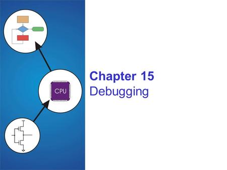 Chapter 15 Debugging. Copyright © The McGraw-Hill Companies, Inc. Permission required for reproduction or display. 15-2 Debugging with High Level Languages.