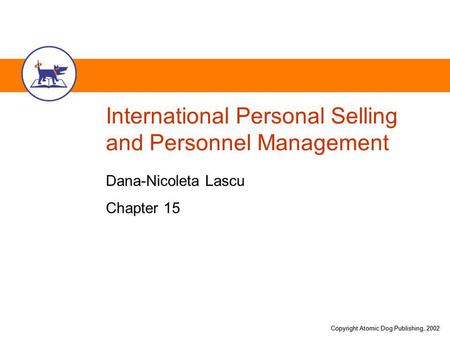 Copyright Atomic Dog Publishing, 2002 International Personal Selling and Personnel Management Dana-Nicoleta Lascu Chapter 15.