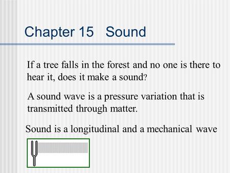 Chapter 15 Sound If a tree falls in the forest and no one is there to